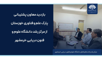 بازدید معاون پشتیبانی پارک علم و فناوری خوزستان از مرکز رشد خرمشهر