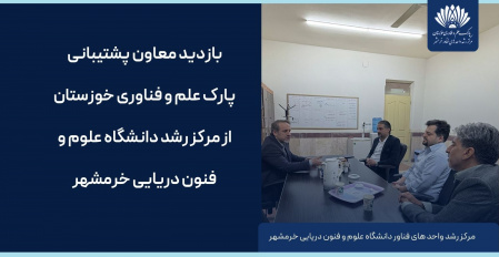 بازدید معاون پشتیبانی پارک علم و فناوری خوزستان از مرکز رشد خرمشهر